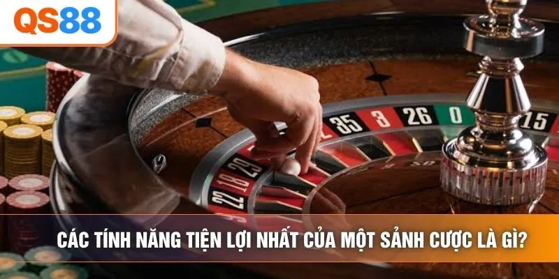 Các tính năng tiện lợi nhất của một sảnh cược là gì? Các tính năng tiện lợi nhất của một sảnh cược là gì?