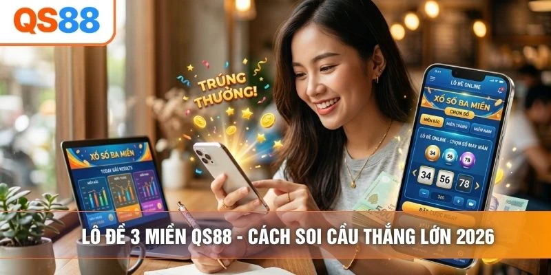 Lô Đề 3 Miền QS88 - Cách Soi Cầu Thắng Lớn 2026