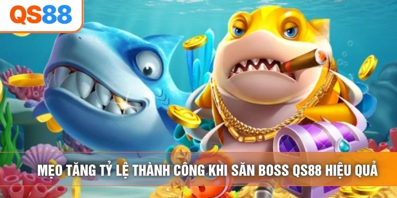Mẹo tăng tỷ lệ thành công khi săn boss QS88 hiệu quả Mẹo tăng tỷ lệ thành công khi săn boss QS88 hiệu quả