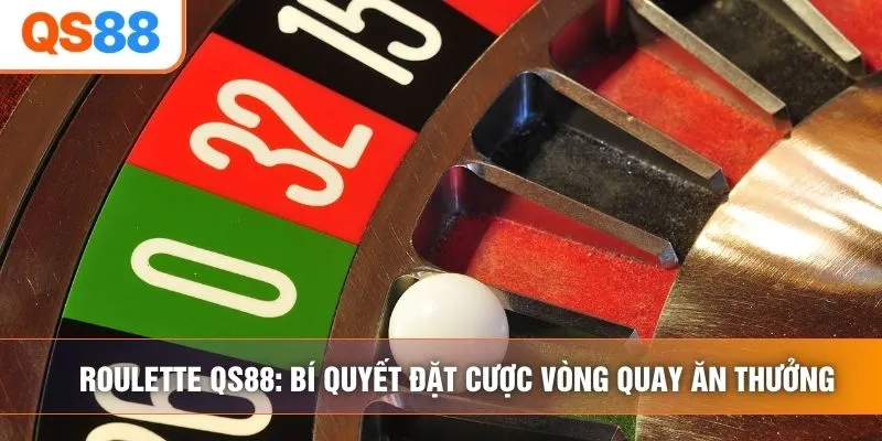 Roulette QS88: Bí Quyết Đặt Cược Vòng Quay Ăn Thưởng