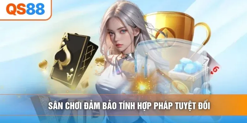 Sân chơi đảm bảo tính hợp pháp tuyệt đối