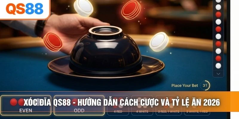 Xóc Đĩa QS88 - Hướng Dẫn Cách Cược Và Tỷ Lệ Ăn 2026